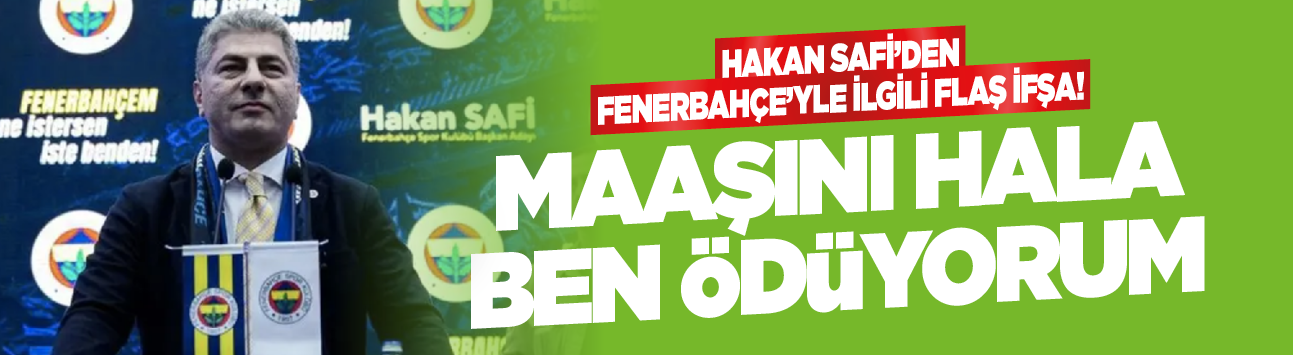 Hakan Safi'den Fenerbahçe'yle ilgili flaş ifşa! Maaşını hala ben ödüyorum