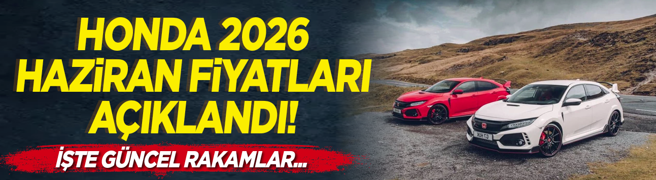 Honda 2026 haziran fiyatları açıklandı! İşte güncem rakamlar...