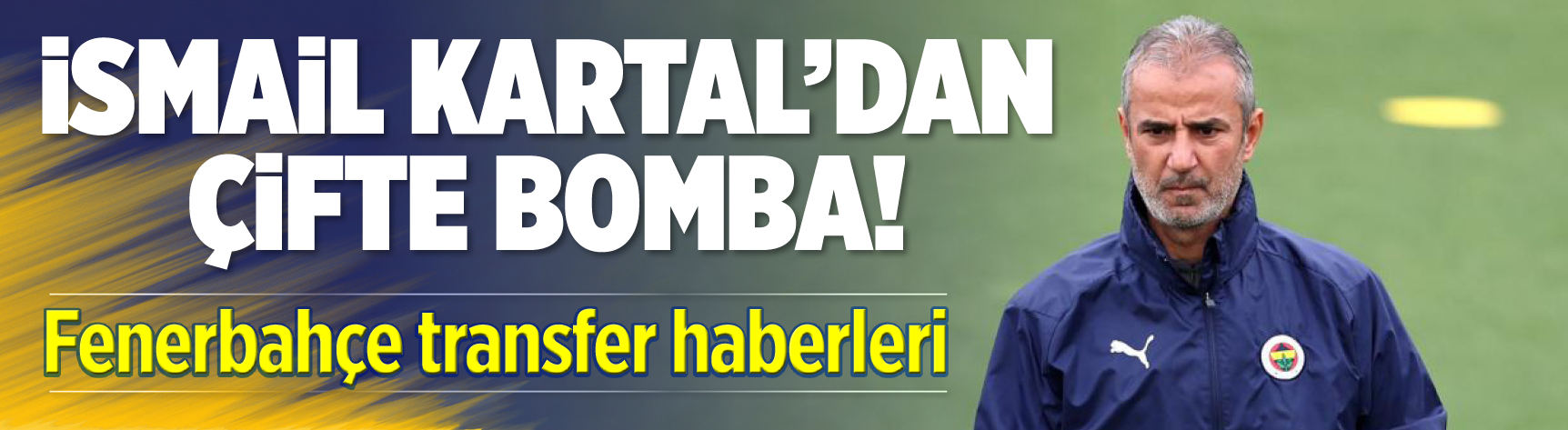 İsmail Kartal'dan çifte bomba! Fenerbahçe transfer haberleri