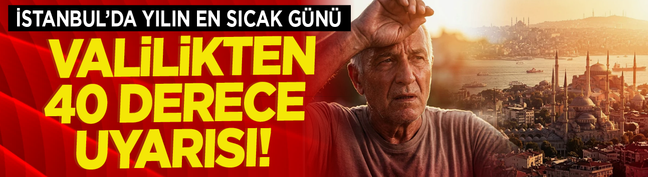 İstanbul'da yılın en sıcak günü: Valilikten 40 derece uyarısı