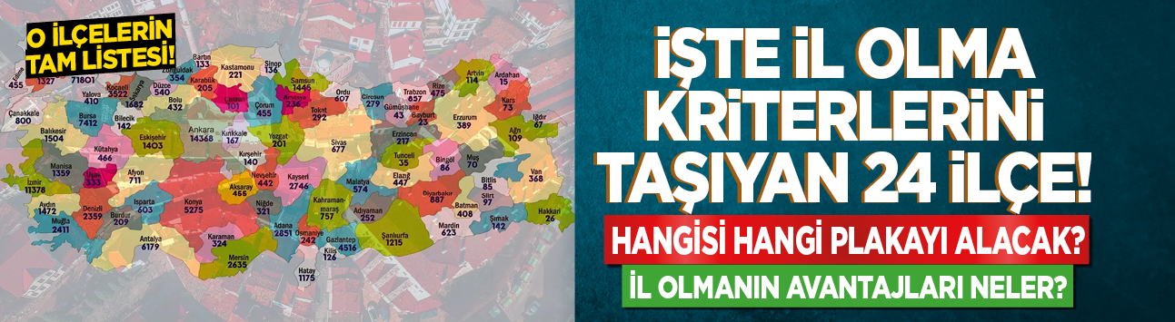 İşte il olma kriterlerini taşıyan 24 ilçe! O İlçelerin tam listesi! Hangisi hangi plakayı alacak?