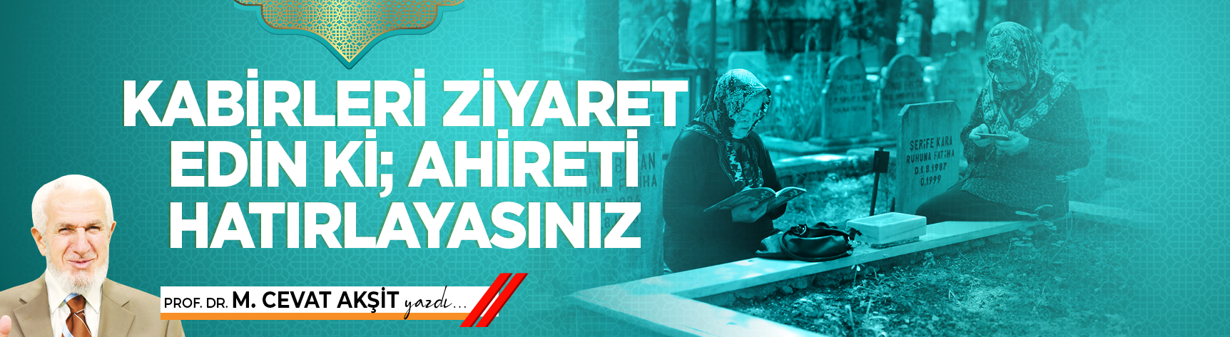 Kabirleri ziyaret edin ki; ahireti hatırlayasınız