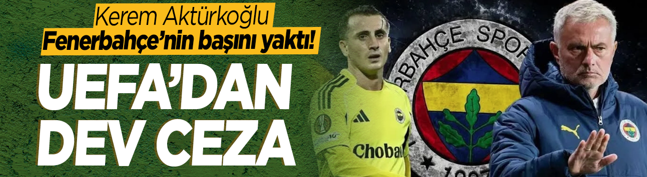 Kerem Aktürkoğlu Fenerbahçe'nin başını yaktı! UEFA'dan dev ceza