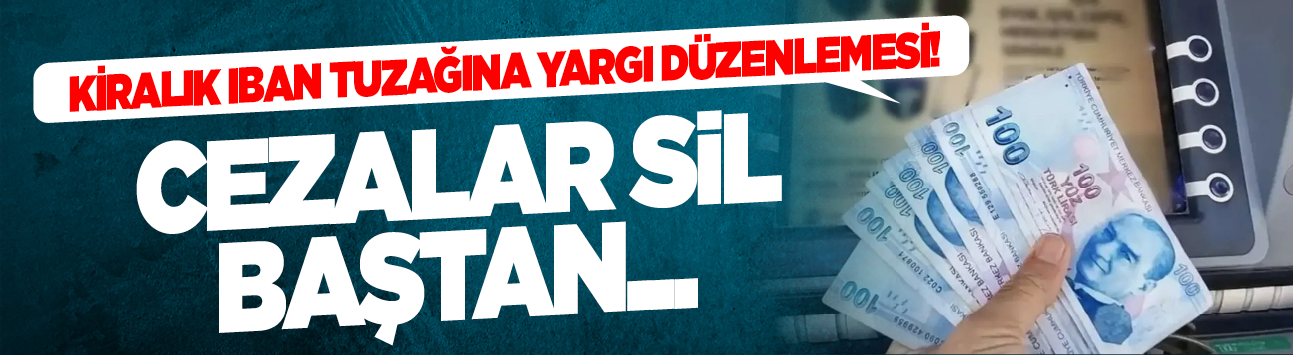 Kiralık IBAN tuzağına yargı düzenlemesi! Cezalar sil baştan...