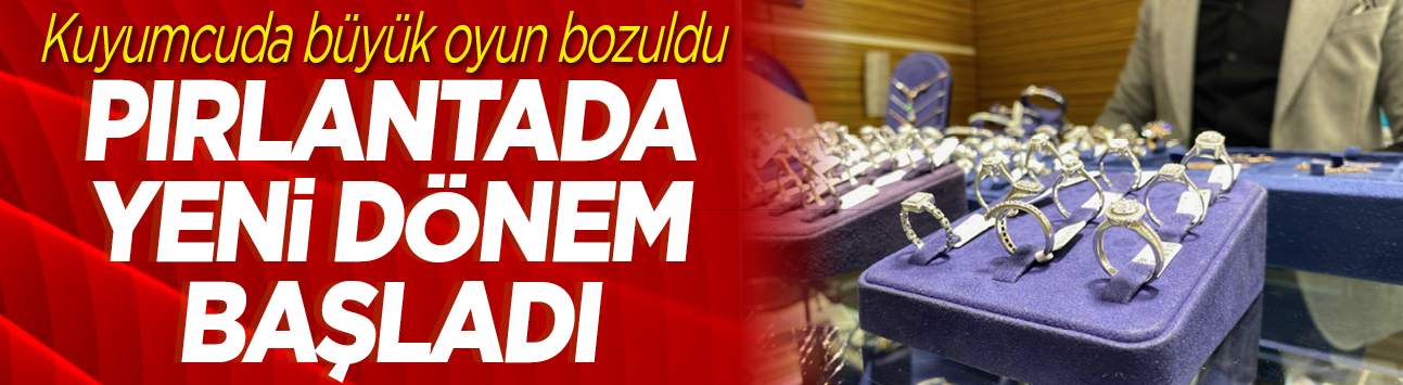 Kuyumcuda büyük oyun bozuldu! Pırlantada yeni dönem başladı
