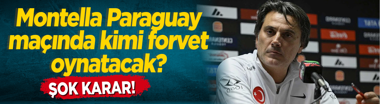 Montella Paraguay maçında kimi forvet oynatacak? Şok karar!