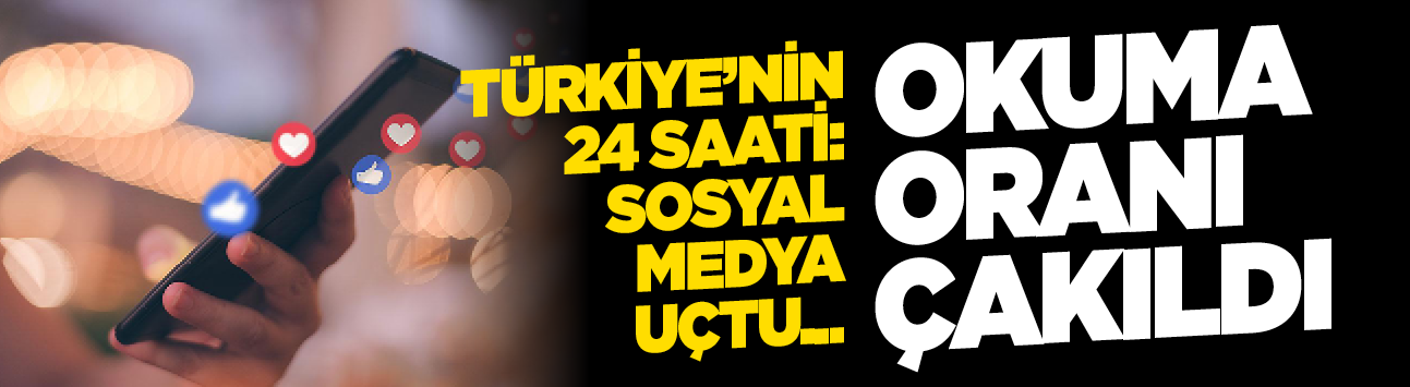 Türkiye'nin 24 saati: Sosyal medya uçtu...Okuma oranı çakıldı
