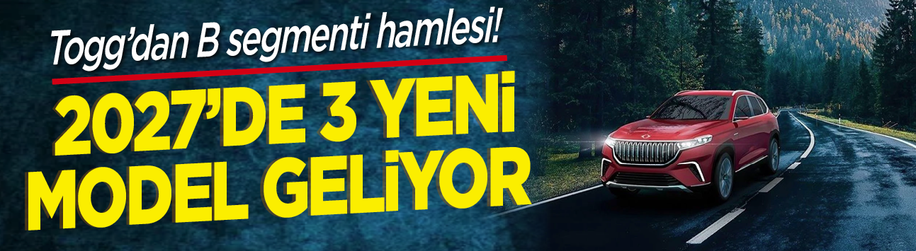 Togg'dan B segmenti hamlesi! 2027'de 3 yeni model geliyor