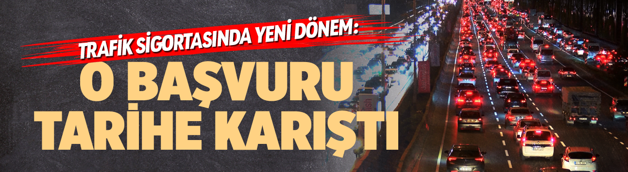 Trafik sigortasında yeni dönem: O başvuru tarihe karıştı