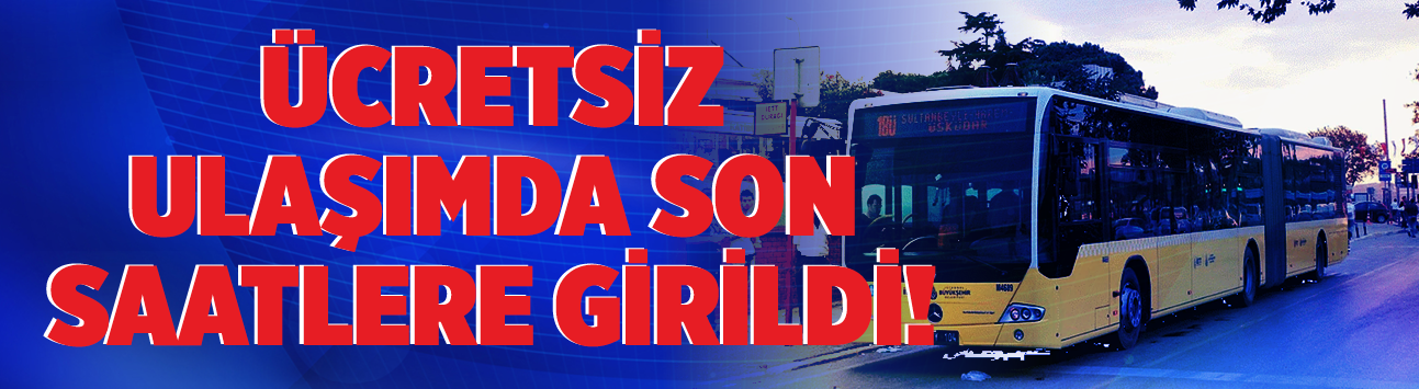 Ücretsiz ulaşımda son saatlere girildi!