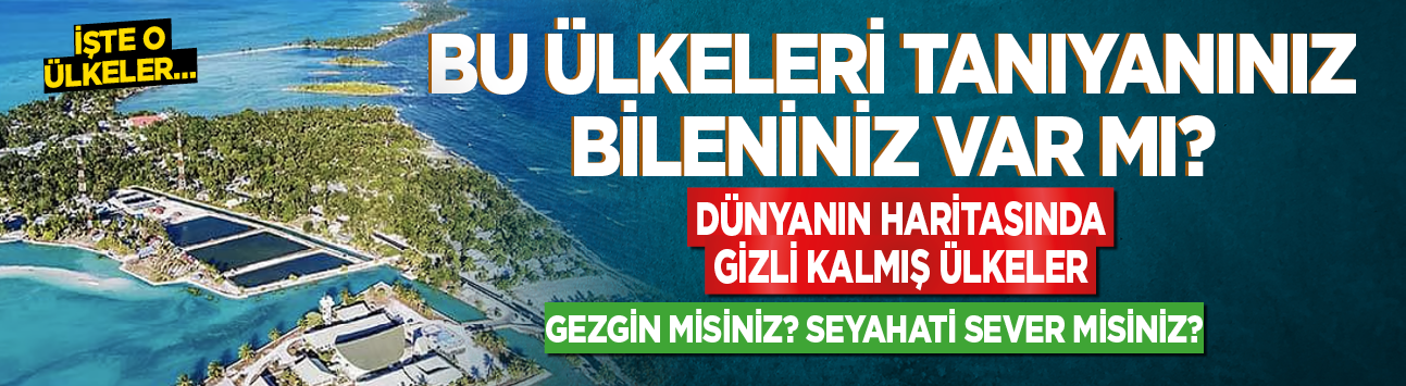 Bu ülkeleri tanıyanınız bileniniz var mı? Dünyanın haritasında gizli kalmış ülkeler! Gezgin misiniz? Seyahati sever misiniz? İşte o ülkeler...
