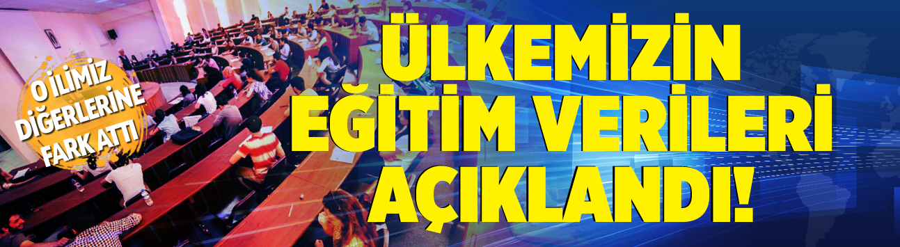 Ülkemizin eğitim verileri açıklandı! O ilimiz diğerlerine fark attı