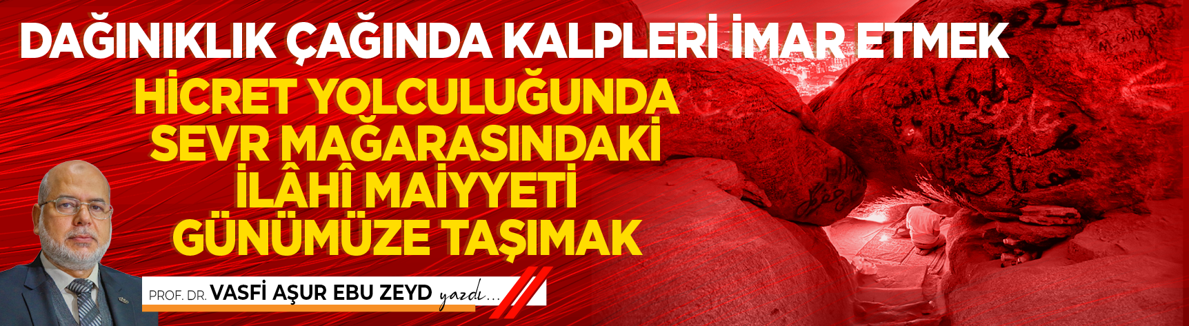 Dağınıklık çağında kalpleri imar etmek Hicret yolculuğunda Sevr mağarasındaki ilâhî maiyyeti günümüze taşımak