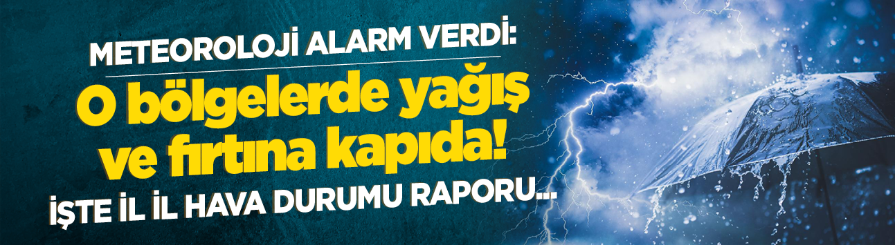 Meteoroloji alarm verdi: O bölgelerde yağış ve fırtına kapıda! İşte il il hava durumu raporu...