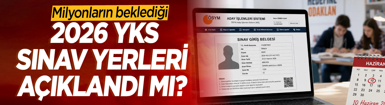 Milyonların beklediği 2026 YKS sınav yerleri açıklandı mı?