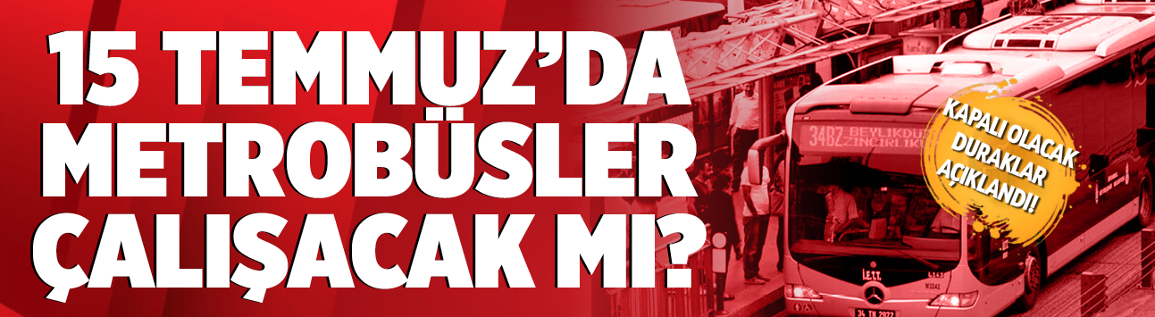 15 Temmuz'da metrobüsler çalışacak mı? Kapalı olacak duraklar açıklandı!