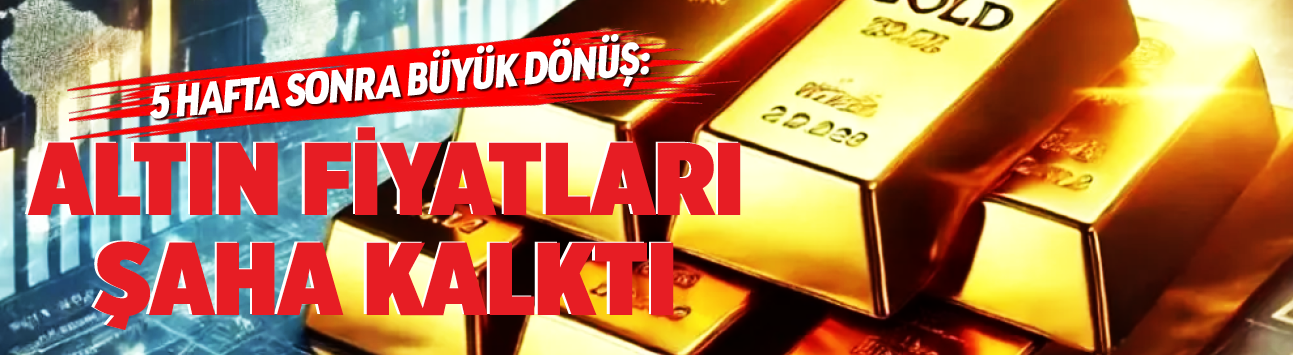 5 hafta sonra büyük dönüş: Altın fiyatları şaha kalktı