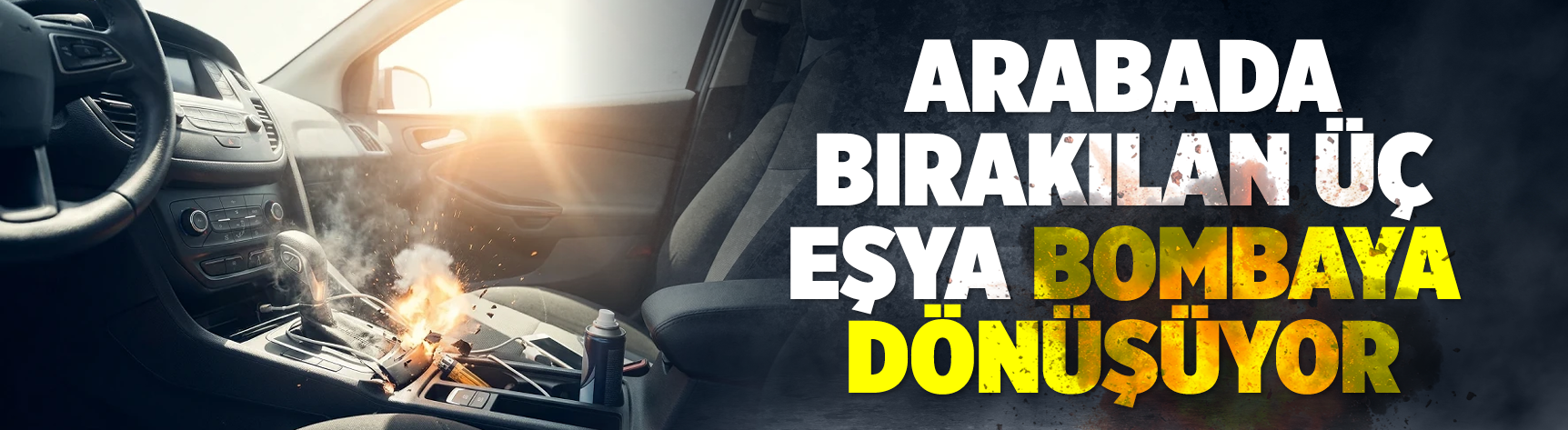 Sıcaklar başladı... Park halindeki araçlarda bu üç eşya bombaya dönüşüyor