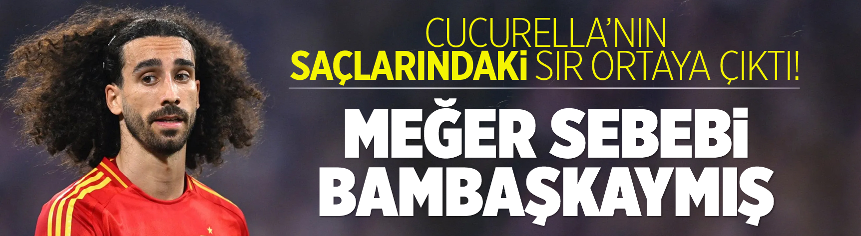Cucurella'nın saçlarındaki sır ortaya çıktı! Meğer sebebi bambaşkaymış