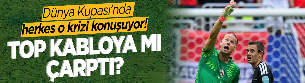 Dünya Kupası'nda herkes o krizi konuşuyor! Top kabloya mı çarptı?