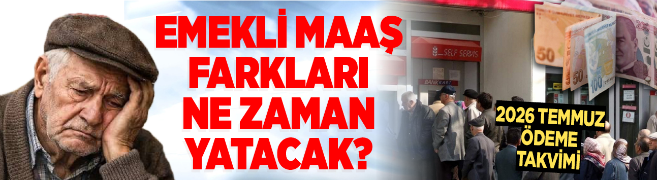 Emekli maaş farkları ne zaman yatacak? 2026 Temmuz ödeme takvimi