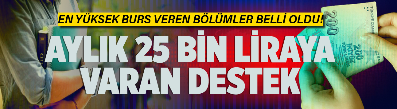 En yüksek burs veren bölümler belli oldu! Aylık 25 bin liraya varan destek