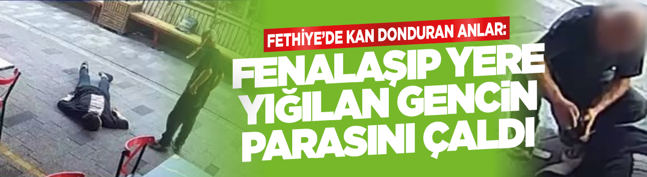 Fethiye'de kan donduran anlar: Fenalaşıp yere yığılan gencin parasını çaldı