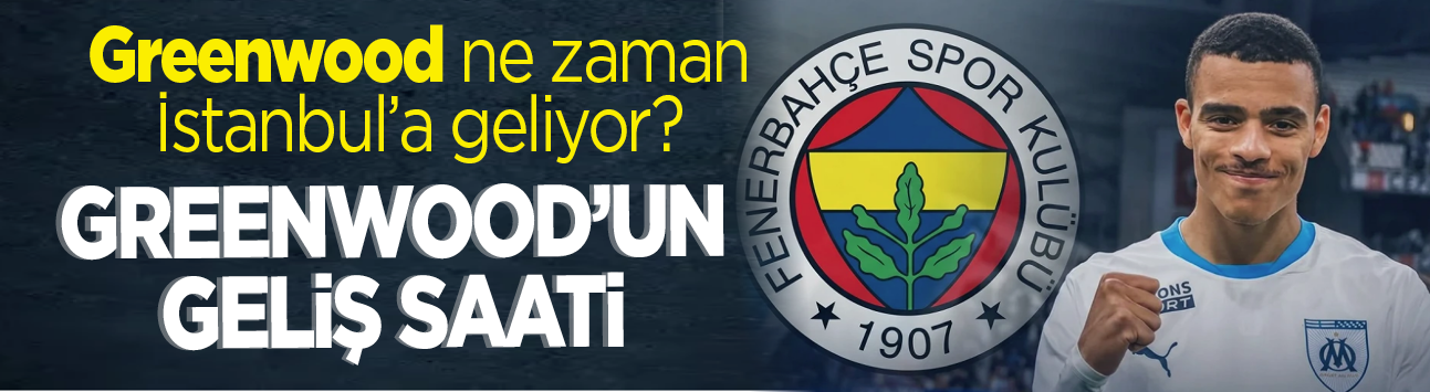 Greenwood ne zaman İstanbul'a geliyor? İşte Greenwood'un geliş saati
