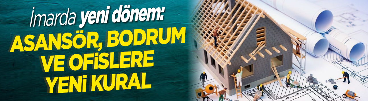 İmarda yeni dönem: Asansör, bodrum ve ofislere yeni kural