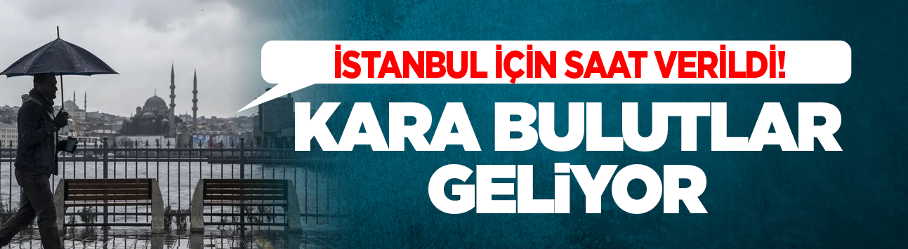 İstanbul için saat verildi! Kara bulutlar geliyor