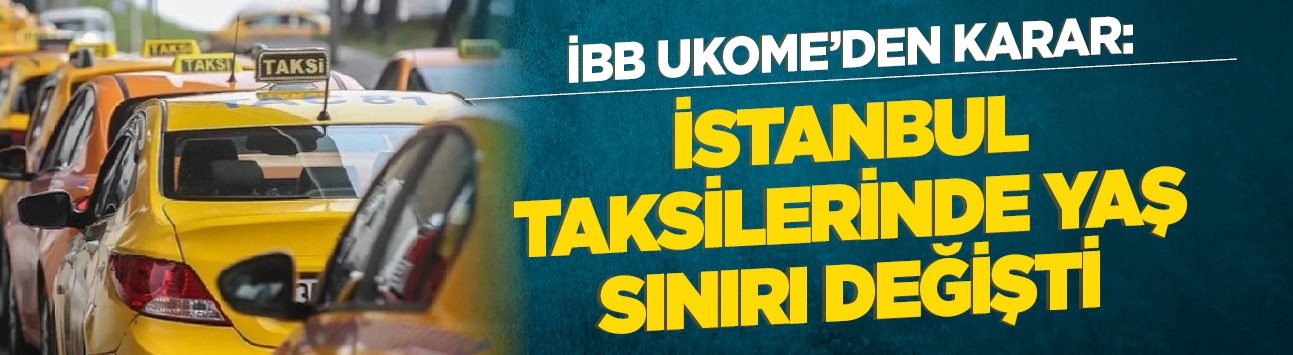 İBB UKOME'den karar: İstanbul taksilerinde yaş sınırı değişti
