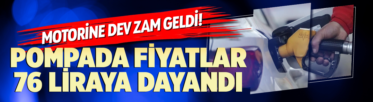 Motorine dev zam geldi! Pompada fiyatlar 76 liraya dayandı