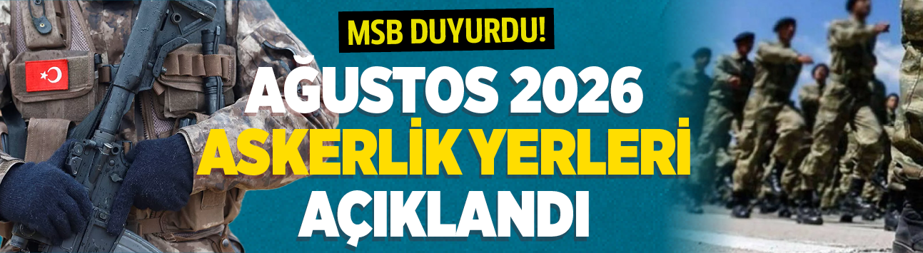 MSB duyurdu! Ağustos 2026 askerlik yerleri açıklandı