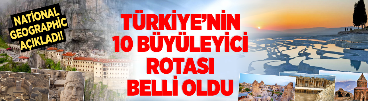 National Geographic açıkladı! Türkiye'nin 10 büyüleyici rotası belli oldu
