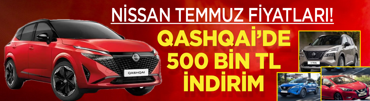 Nissan Temmuz fiyatları! Qashqai'de 500 bin TL indirim