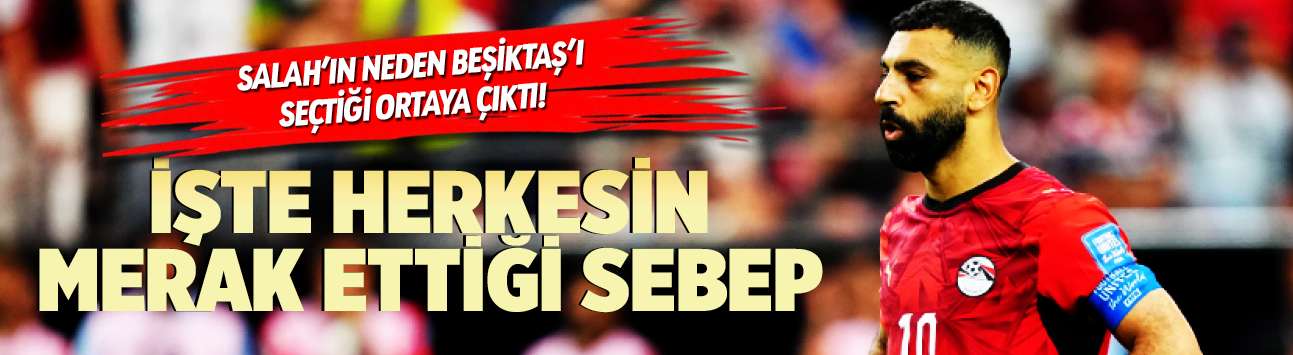 Salah'ın neden Beşiktaş'ı seçtiği ortaya çıktı! İşte herkesin merak ettiği sebep
