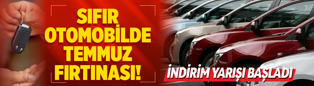 Sıfır otomobilde Temmuz fırtınası! indirim yarışı başladı