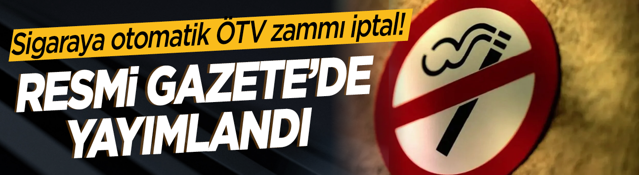Sigaraya otomatik ÖTV zammı iptal! Resmi Gazete'de yayımlandı