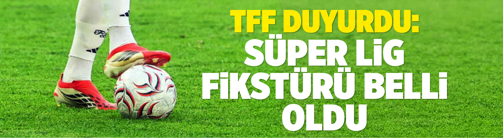 TFF duyurdu: Süper Lig fikstürü belli oldu