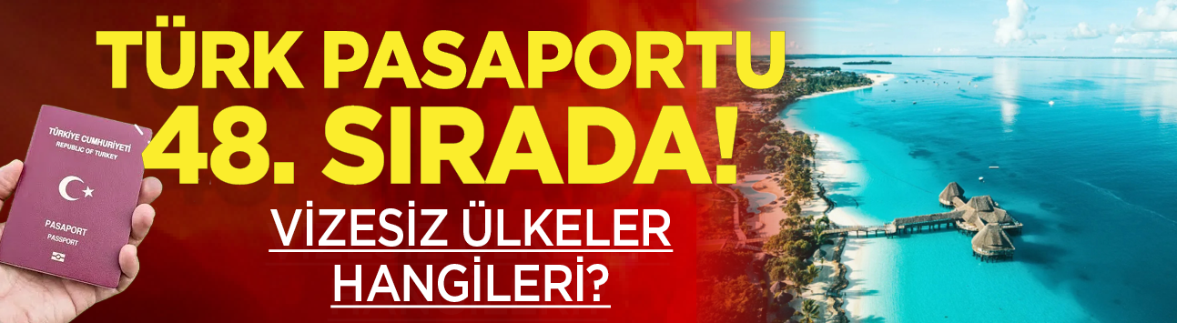 Türk pasaportu 48. sırada! Vizesiz ülkeler hangileri?