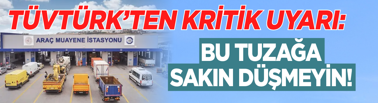 TÜVTÜRK'ten kritik uyarı: Bu tuzağa sakın düşmeyin!