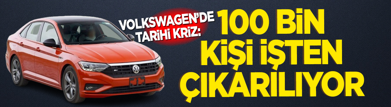 Volkswagen'de tarihi kriz: 100 bin kişi işten çıkarılıyor