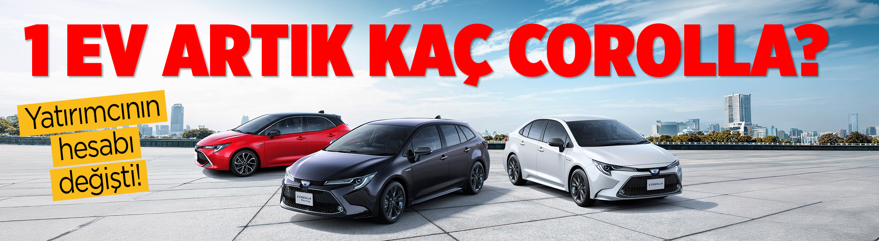 Yatırımcının hesabı değişti! 1 ev artık kaç Corolla?