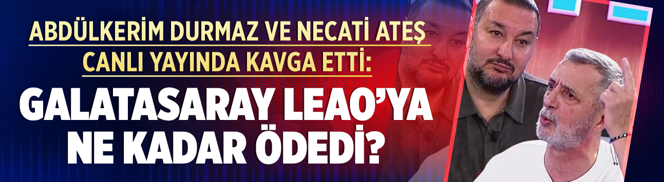 Abdülkerim Durmaz ve Necati Ateş canlı yayında kavga etti: Galatasaray Leao'ya ne kadar ödedi?