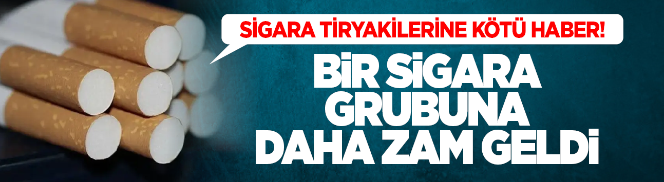 Sigara tiryakilerine kötü haber! Bir sigara grubuna daha zam geldi