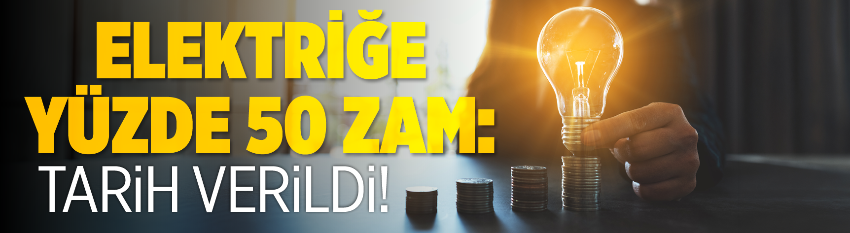 Elektriğe yüzde 50 zam: Tarih verildi!