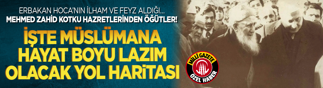 Erbakan Hoca’nın ilham ve feyz aldığı… Mehmed Zahid Kotku hazretlerinden öğütler! İşte Müslümana hayat boyu lazım olacak yol haritası…