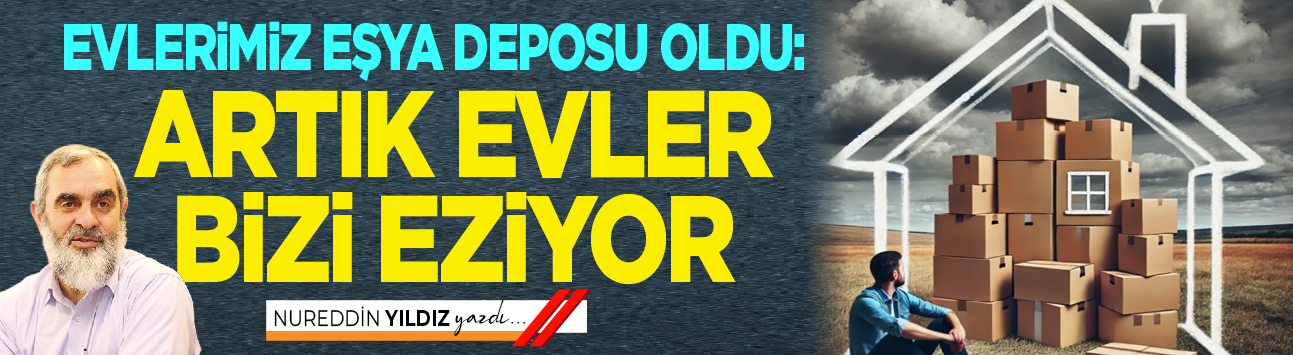 Evlerimiz eşya deposu oldu: Artık evler bizi eziyor