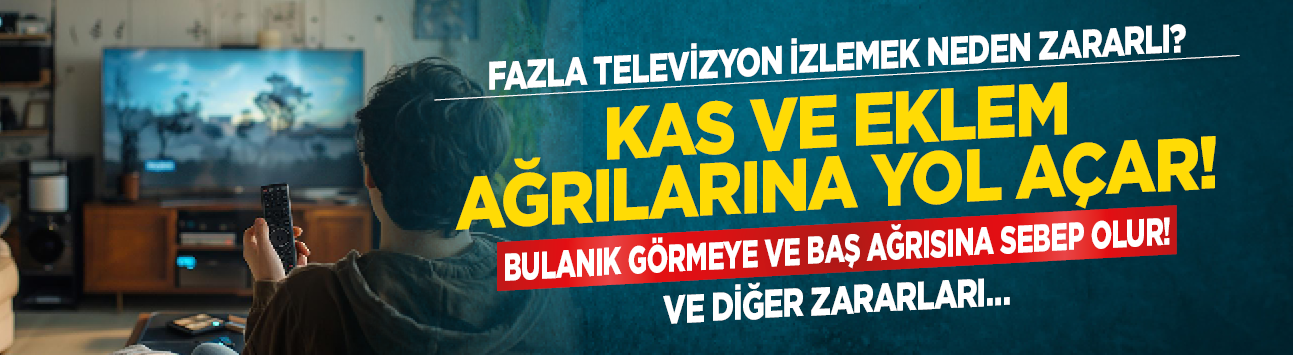 Fazla televizyon izlemek neden zararlı? Kas ve eklem ağrılarına yol açar! Bulanık görmeye ve baş ağrısına sebep olur! Ve diğer zararları...