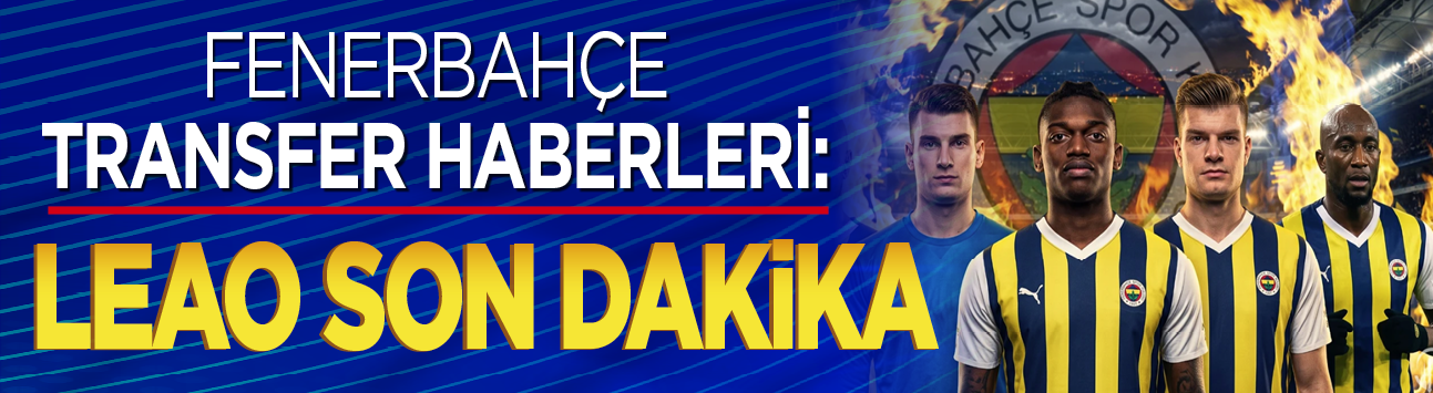 Fenerbahçe transfer haberleri: Leao son dakika